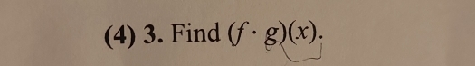 (4) 3. Find (f· g)(x).