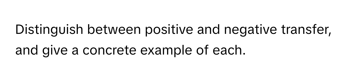 Distinguish between positive and negative transfer, and give a concrete example of each.