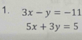 3x-y=-11
5x+3y=5