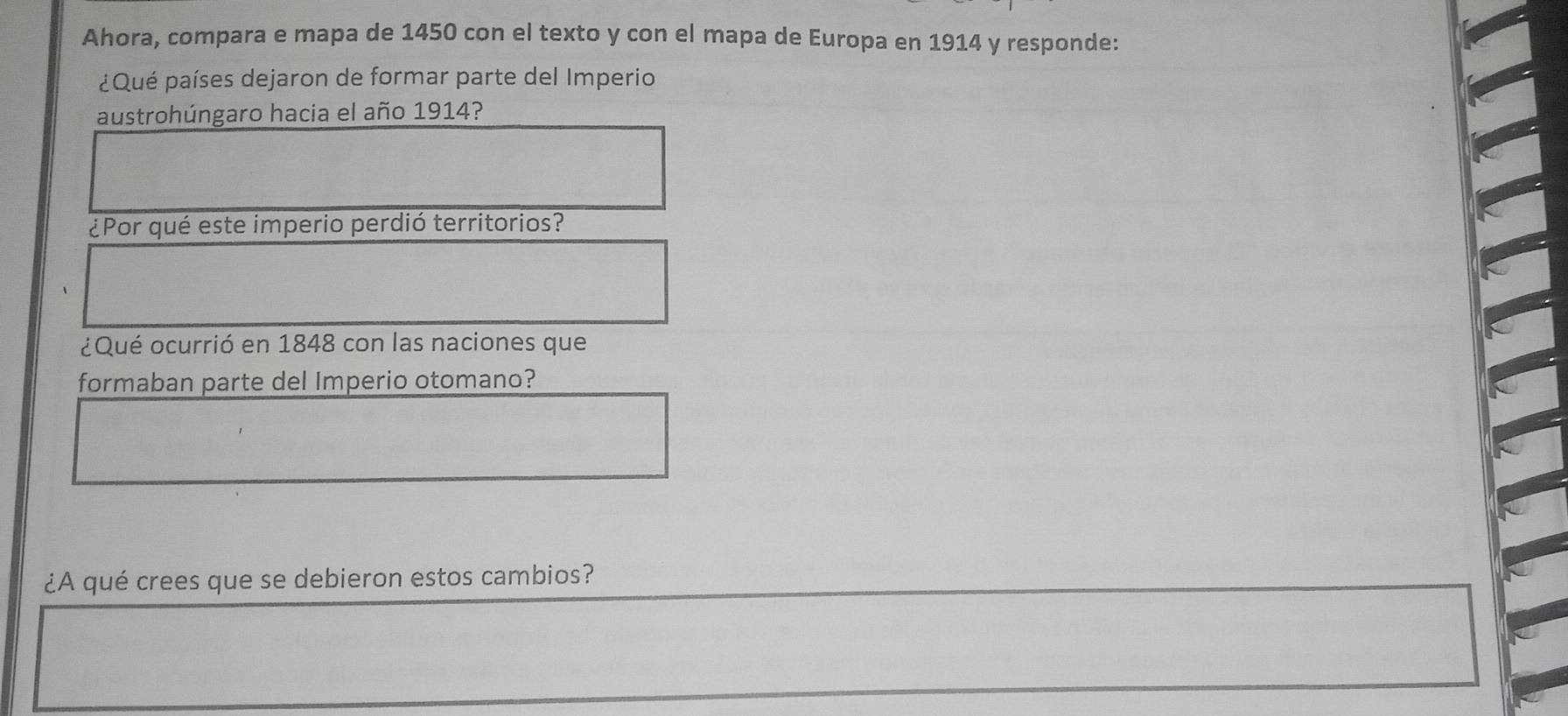 Ahora, compara e mapa de 1450 con el texto y con el mapa de Europa en 1914 y responde: 
¿Qué países dejaron de formar parte del Imperio 
austrohúngaro hacia el año 1914? 
¿Por qué este imperio perdió territorios? 
¿Qué ocurrió en 1848 con las naciones que 
formaban parte del Imperio otomano? 
¿A qué crees que se debieron estos cambios?