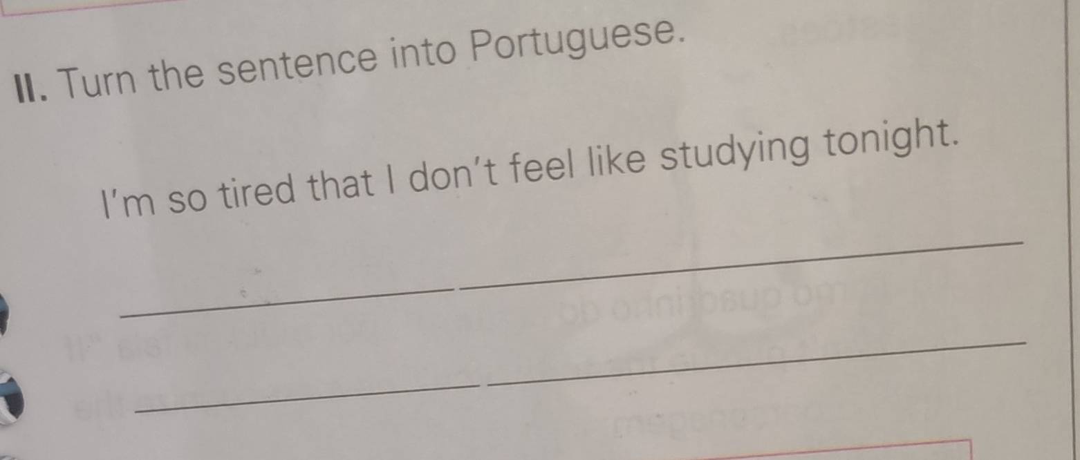 Turn the sentence into Portuguese. 
I'm so tired that I don’t feel like studying tonight. 
_ 
_