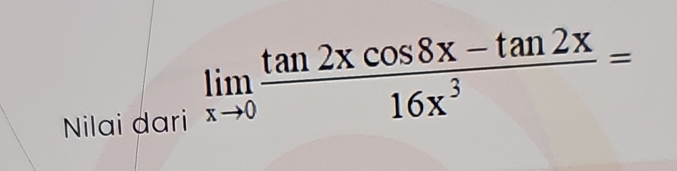 Nilai ḍari
limlimits _xto 0 (tan 2xcos 8x-tan 2x)/16x^3 =