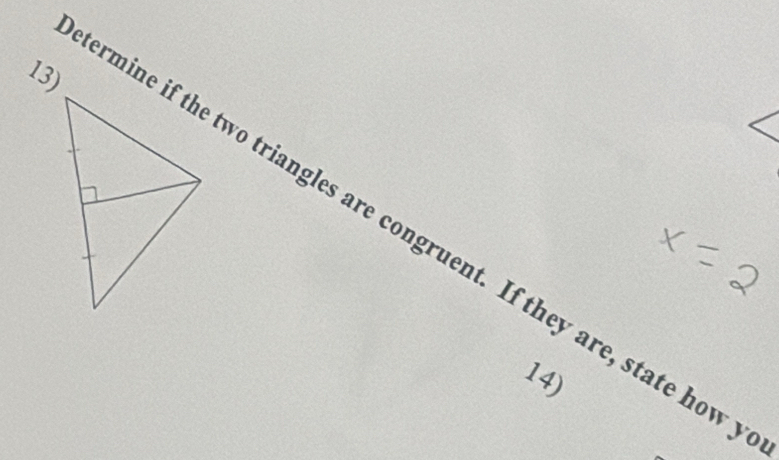 rmine if the two triangles are congruent. If they are, state how 
14)