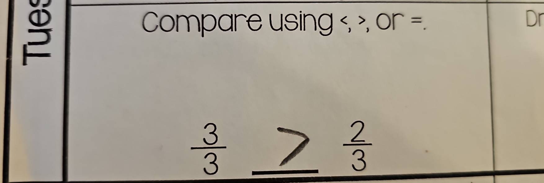 Compare using , , Or =
Dr
 3/3  ≥slant  2/3 