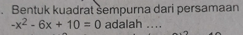 Bentuk kuadrat šempurna dari persamaan
-x^2-6x+10=0 adalah ....