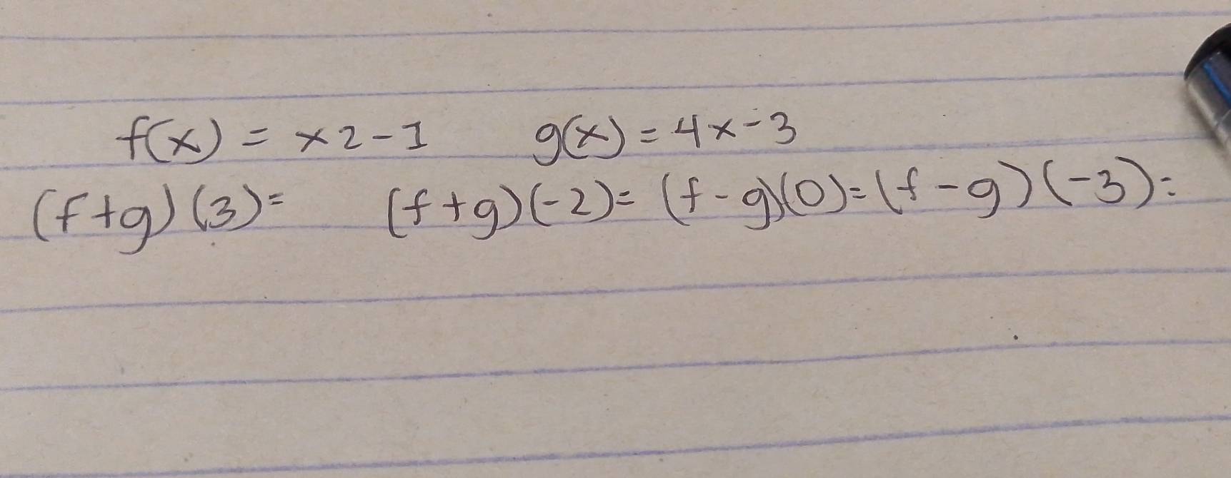 f(x)=x2-1
g(x)=4x-3
(f+g)(3)=
(f+g)(-2)=(f-g)(0)=(f-g)(-3)=