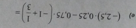 (-2,5)· 0,25-0,75· (-1+ 1/3 )=