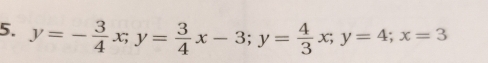 y=- 3/4 x; y= 3/4 x-3; y= 4/3 x; y=4; x=3