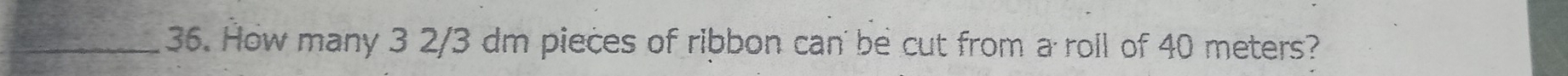 How many 3 2/3 dm pieces of ribbon can be cut from a roll of 40 meters?