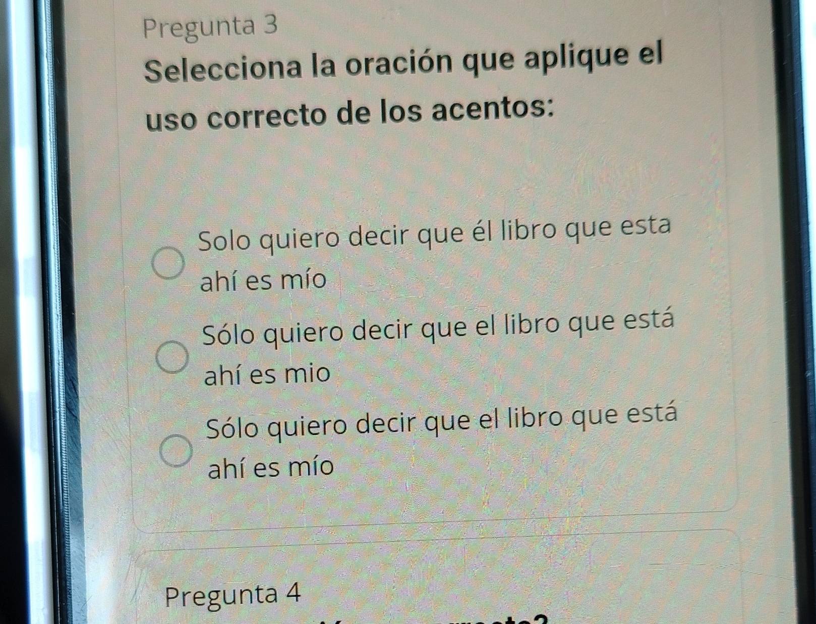 Pregunta 3
Selecciona la oración que aplique el
uso correcto de los acentos:
Solo quiero decir que él libro que esta
ahí es mío
Sólo quiero decir que el libro que está
ahí es mio
Sólo quiero decir que el libro que está
ahí es mío
Pregunta 4