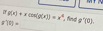 If g(x)+xcos (g(x))=x^4 , find g'(0).
g'(0)=