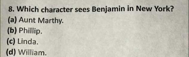 Which character sees Benjamin in New York?
(a) Aunt Marthy.
(b) Phillip.
(c) Linda.
(d) William.