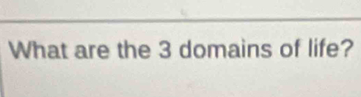 What are the 3 domains of life?