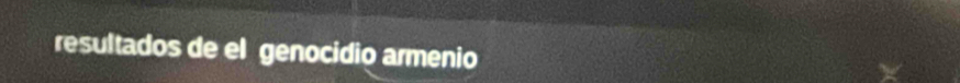resultados de el genocidio armenio