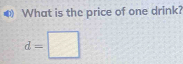 What is the price of one drink?
d=□