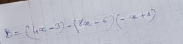 B=(4x-3)-(8x-6)(-x+1)