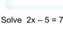 Solve 2x-5=7