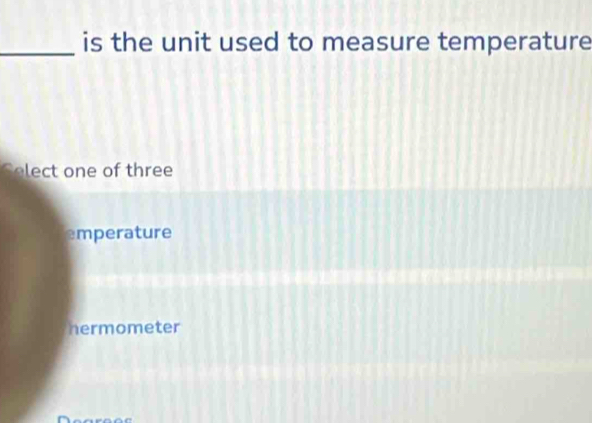 is the unit used to measure temperature
lect on e of three
emperature
hermometer