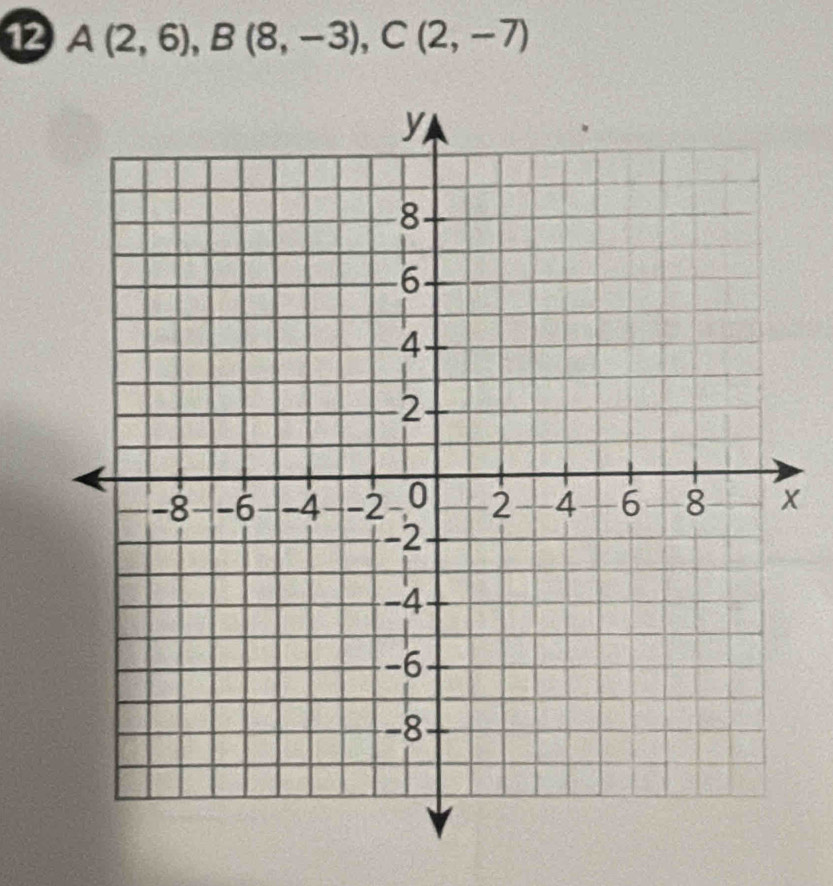 12 A(2,6), B(8,-3), C(2,-7)