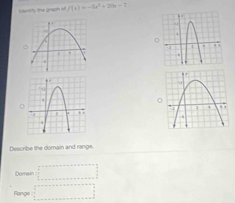 icentify the graph of f(x)=-5x^2+20x-7

Describe the domain and range. 
Domain 
Range :