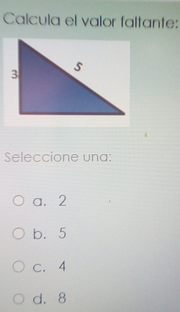 Calcula el valor faltante:
Seleccione una:
a. 2
b. 5
C. 4
d. 8