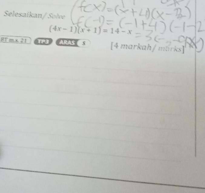 Selesaikan/ Solve
(4x-1)(x+1)=14-x
8T m.s. 21 TP3 ARAS S [4 markah / marks]