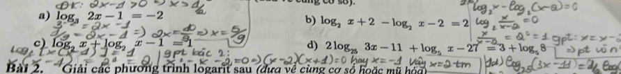 soJ. 
a) l og_32x-1=-2
b) log _2x+2-log _2x-2=2
c) l g_2x+log _2x-1= d) 2log _253x-11+log _5x-27=3+log _58
Bài 2. 'Giải các phương trình logarit sau (đưa về cùn