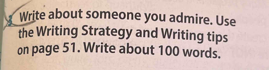 Write about someone you admire. Use 
the Writing Strategy and Writing tips 
on page 51. Write about 100 words.