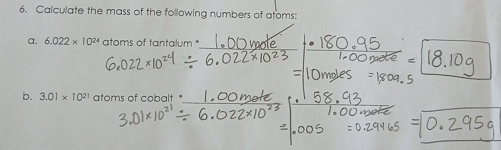 Calculate the mass of the following numbers of atoms: 
a. 6.022* 10^(24) atoms of tantalum * 
b. 3.01* 10^(21) atoms of c obalt