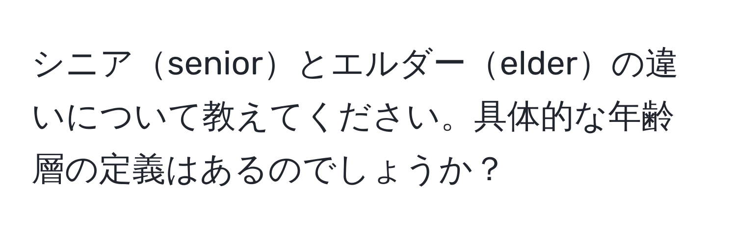 シニアseniorとエルダーelderの違いについて教えてください。具体的な年齢層の定義はあるのでしょうか？