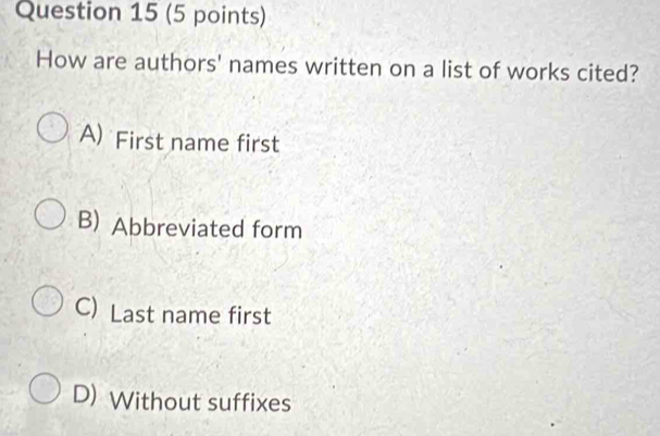 How are authors' names written on a list of works cited?
A) First name first
B) Abbreviated form
C) Last name first
D) Without suffixes