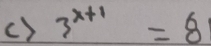 ( ) 3^(x+1)=8