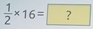  1/2 * 16=?