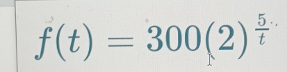 f(t)=300(2)^ 5/t 