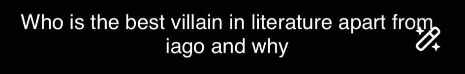 Who is the best villain in literature apart from 
iago and why