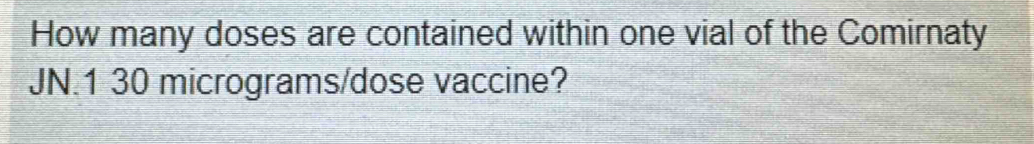 How many doses are contained within one vial of the Comirnaty 
JN.1 30 micrograms/dose vaccine?