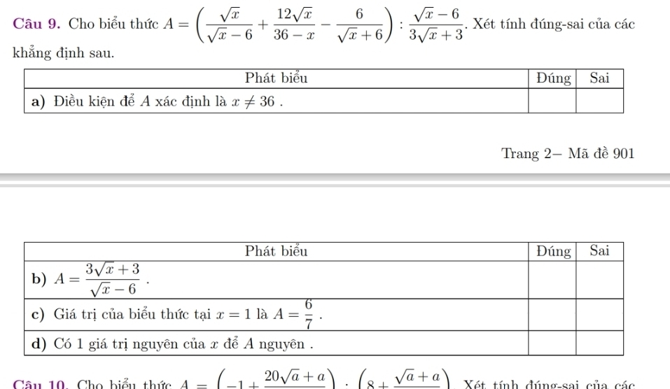 Cho biểu thức A=( sqrt(x)/sqrt(x)-6 + 12sqrt(x)/36-x - 6/sqrt(x)+6 ): (sqrt(x)-6)/3sqrt(x)+3 . Xét tính đúng-sai của các
khẳng định sau.
Trang 2- Mã đề 901
Câu 10. Cho biểu thức A=(_ 1+_ 20sqrt(a)+a).(8+_ sqrt(a)+a) Xót tính đúng sai của các