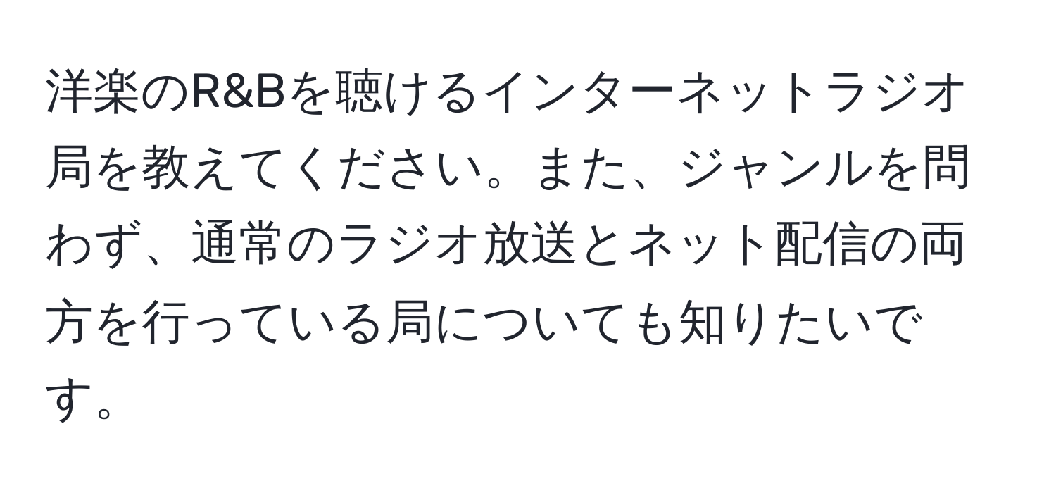 洋楽のR&Bを聴けるインターネットラジオ局を教えてください。また、ジャンルを問わず、通常のラジオ放送とネット配信の両方を行っている局についても知りたいです。