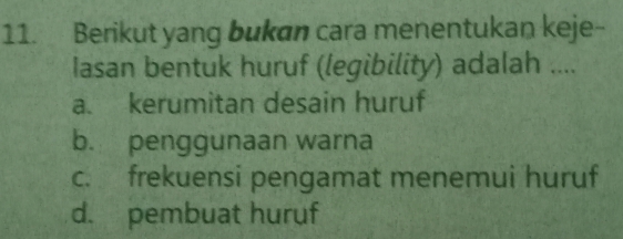 Berikut yang bukan cara menentukan keje-
Iasan bentuk huruf (legibility) adalah ....
a. kerumitan desain huruf
b. penggunaan warna
c. frekuensi pengamat menemui huruf
d. pembuat huruf