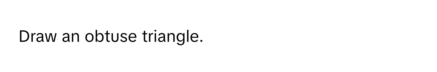 Draw an obtuse triangle.