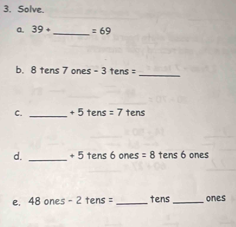 Solve. 
a. 39+ _  =69
_ 
b. 8tens7ones-3tens=
+5tens=7
C. _tens 
d. _tens 6 ones
+5tan s6o =8
e. 48 on 25^(2 _ ) ns = _tens _ones