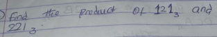 find the product of 121_3 and
2213