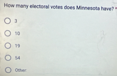 How many electoral votes does Minnesota have? *
3
10
19
54
Other: