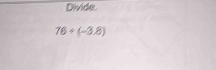 Divide
76/ (-3,8)