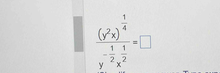 frac (y^2x)^ 1/4 y^(-frac 1)2x^(frac 1)2=□