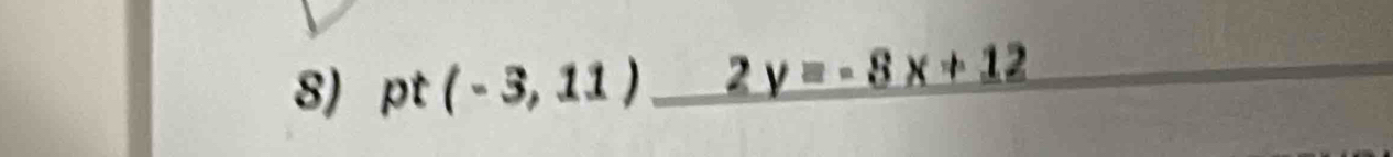 pt (-3,11) _  2y=-8x+12