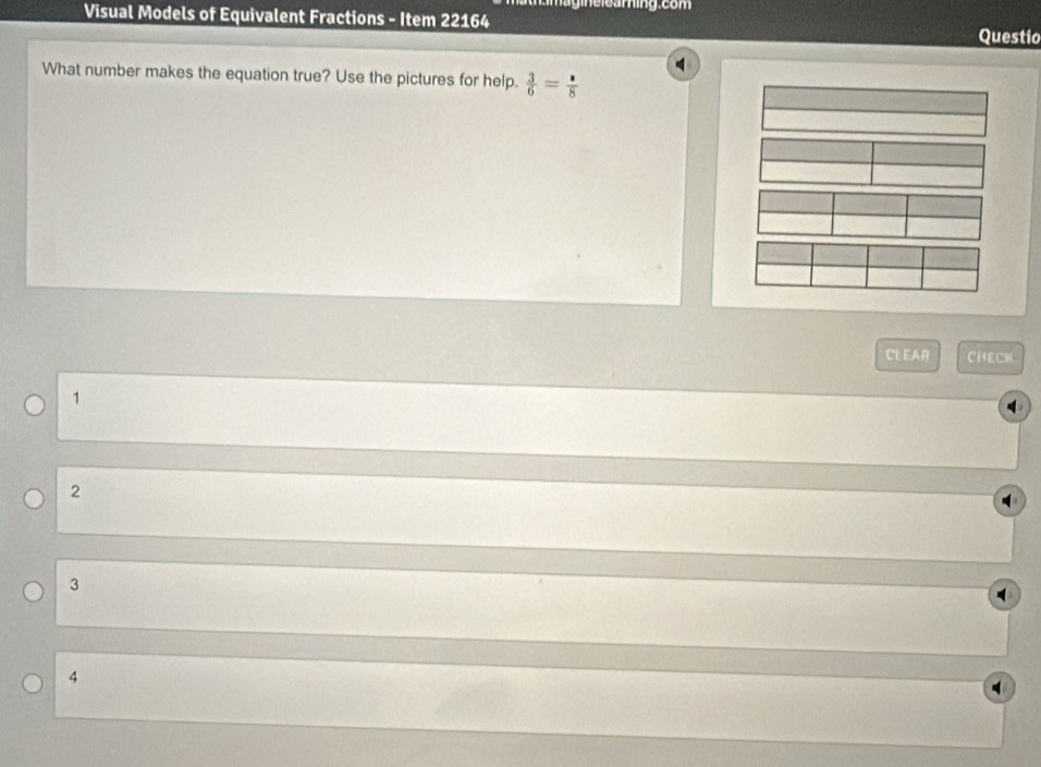 ag eiearning.com
Visual Models of Equivalent Fractions - Item 22164
Questio
What number makes the equation true? Use the pictures for help.  3/6 = s/8 
CLEAR CHECK
1
2
3
4