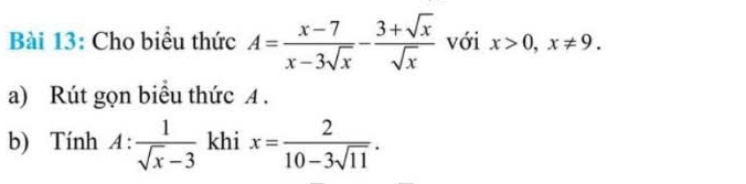 Cho biểu thức A= (x-7)/x-3sqrt(x) - (3+sqrt(x))/sqrt(x)  với x>0, x!= 9. 
a) Rút gọn biểu thức A. 
b) Tính A:  1/sqrt(x)-3  khi x= 2/10-3sqrt(11) .