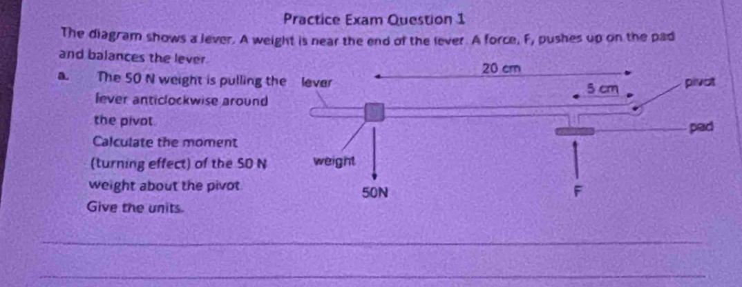 Solved: Practice Exam Question 1 The diagram shows a lever. A weight is ...
