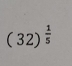 (32)^ 1/5 